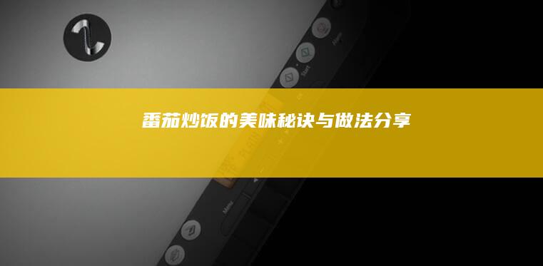 番茄炒饭的美味秘诀与做法分享